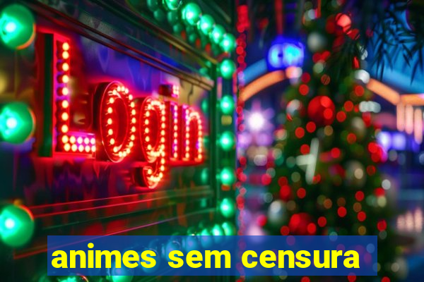 animes sem censura