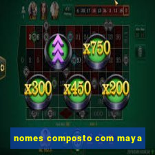 nomes composto com maya