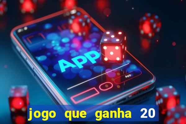 jogo que ganha 20 reais no cadastro