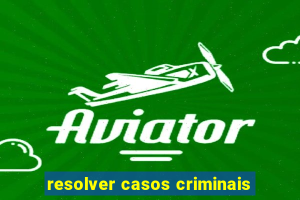 resolver casos criminais