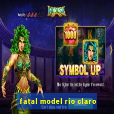 fatal model rio claro