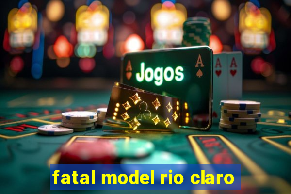 fatal model rio claro