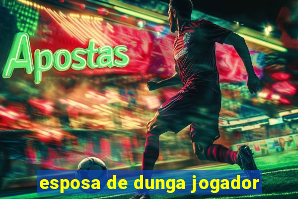 esposa de dunga jogador