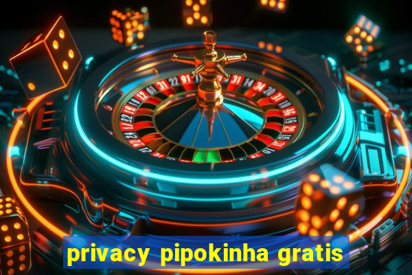 privacy pipokinha gratis