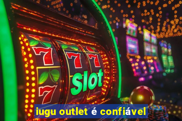 iugu outlet é confiável