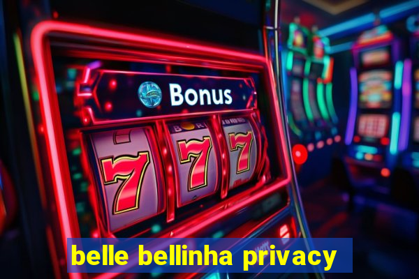 belle bellinha privacy