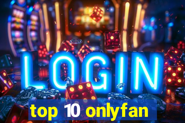 top 10 onlyfan