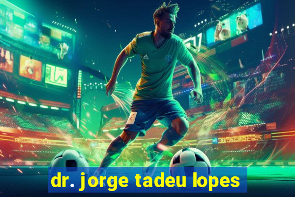 dr. jorge tadeu lopes