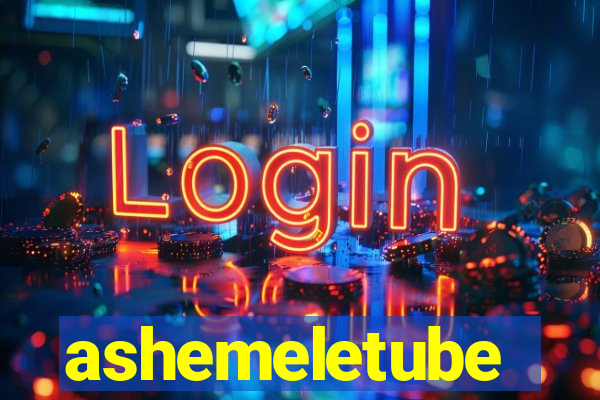 ashemeletube