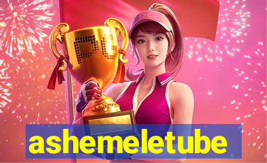 ashemeletube