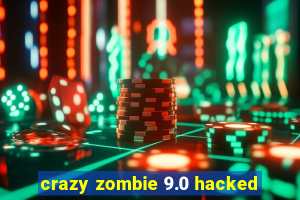 crazy zombie 9.0 hacked