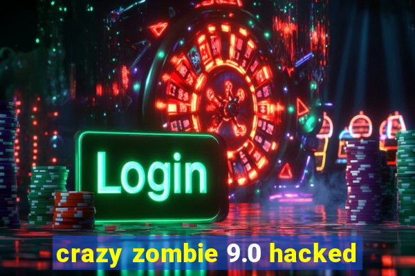 crazy zombie 9.0 hacked