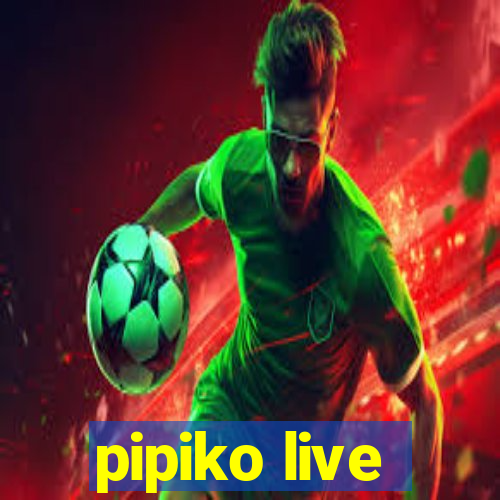 pipiko live