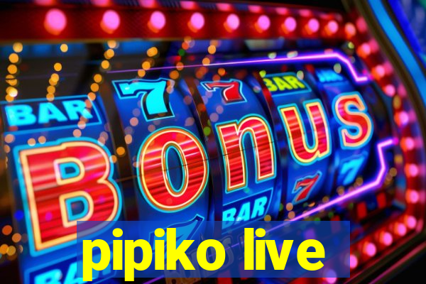 pipiko live