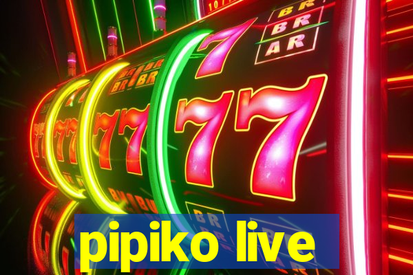 pipiko live