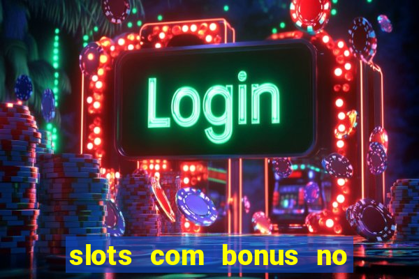 slots com bonus no cadastro e saque free