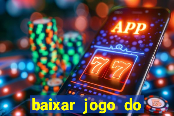 baixar jogo do tigrinho para ganhar dinheiro