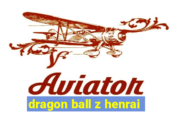 dragon ball z henrai