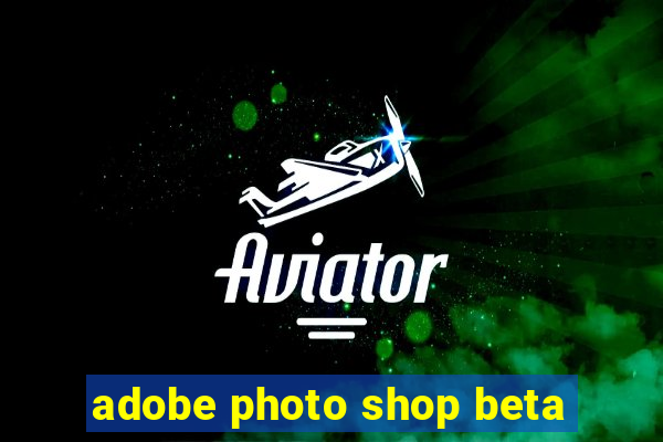 adobe photo shop beta