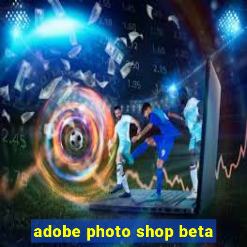 adobe photo shop beta