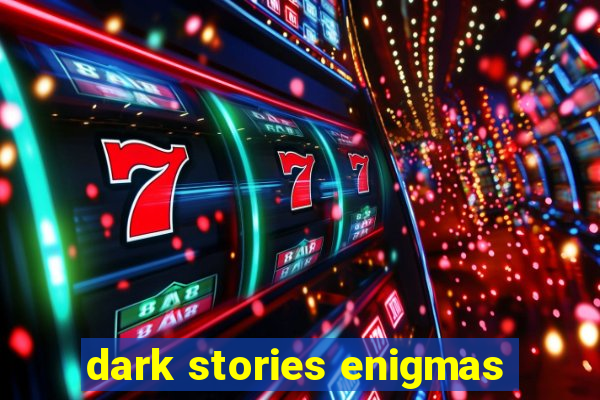 dark stories enigmas