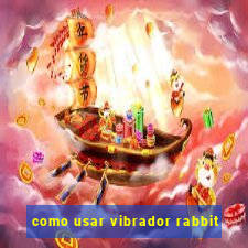 como usar vibrador rabbit