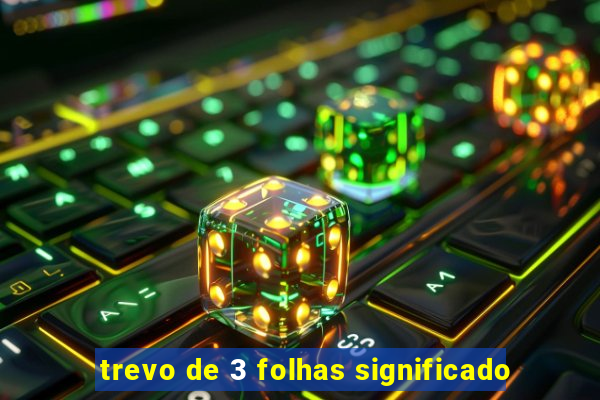 trevo de 3 folhas significado