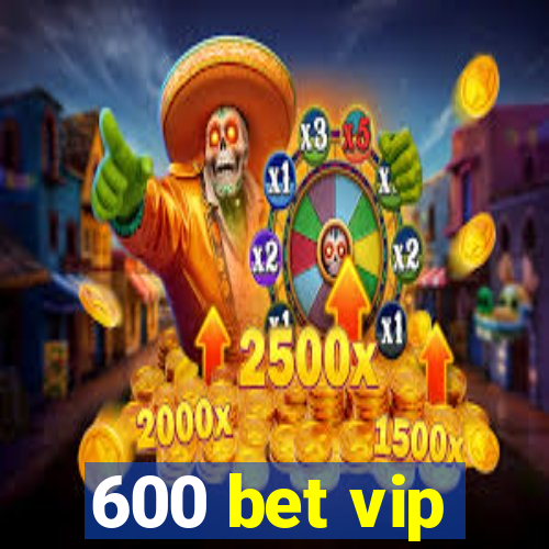 600 bet vip