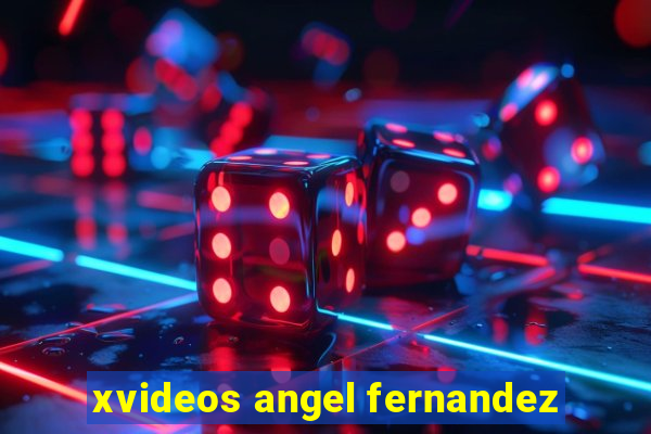 xvideos angel fernandez