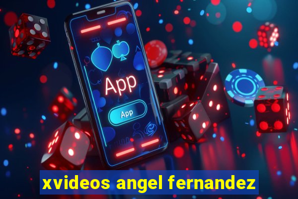 xvideos angel fernandez