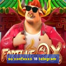 eu confesso 18 telegram