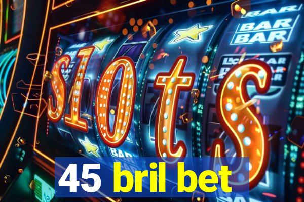 45 bril bet