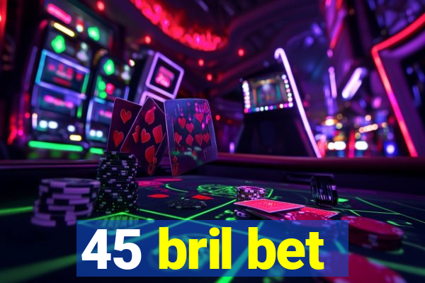 45 bril bet