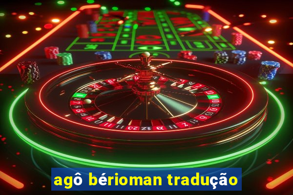 agô bérioman tradução