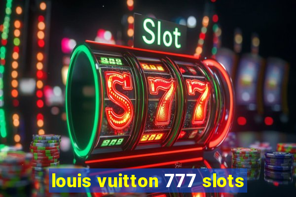 louis vuitton 777 slots