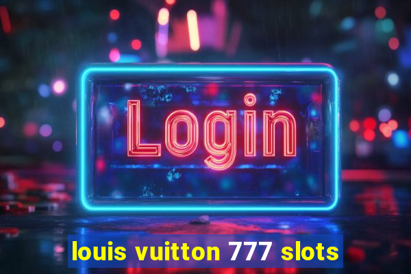 louis vuitton 777 slots