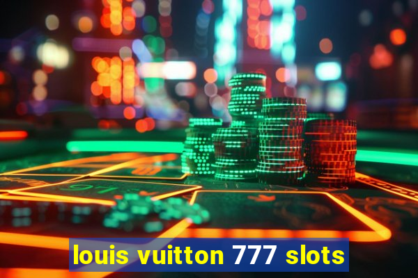 louis vuitton 777 slots