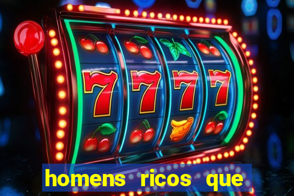 homens ricos que querem bancar