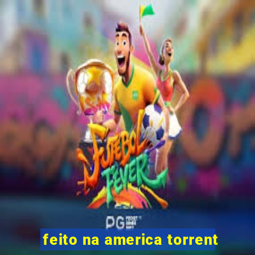 feito na america torrent