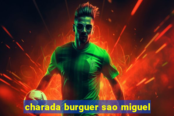 charada burguer sao miguel