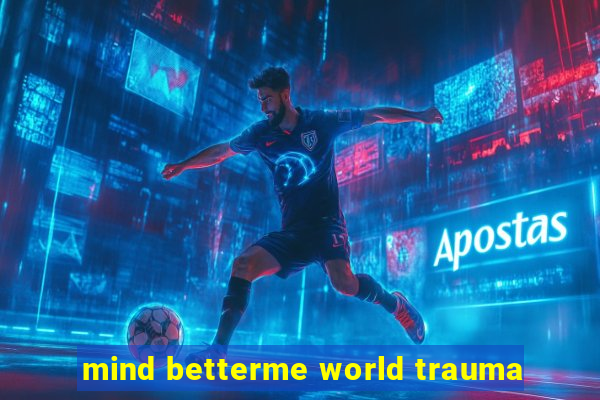 mind betterme world trauma