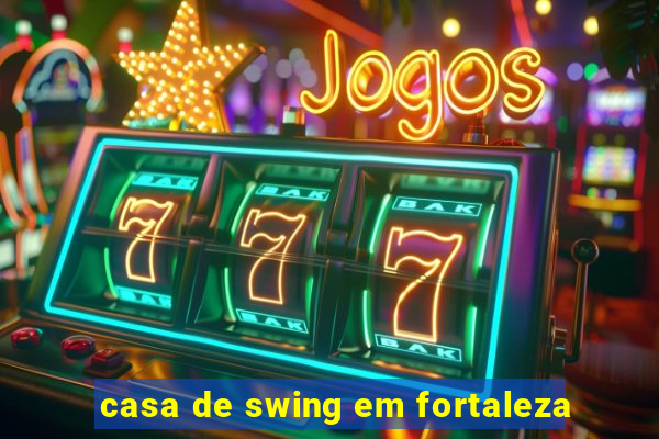 casa de swing em fortaleza