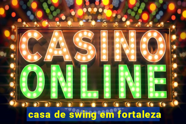 casa de swing em fortaleza