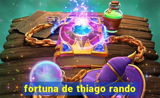 fortuna de thiago rando