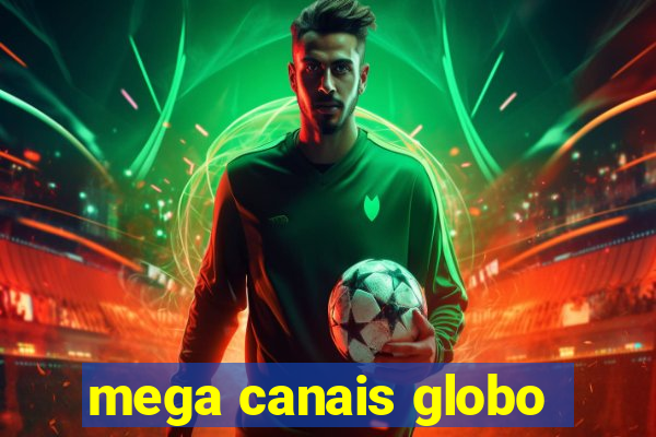 mega canais globo