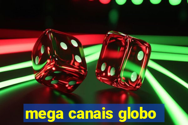 mega canais globo