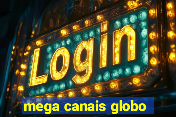 mega canais globo