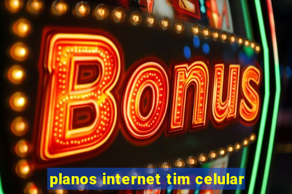 planos internet tim celular