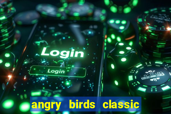 angry birds classic 1.0.0 apk