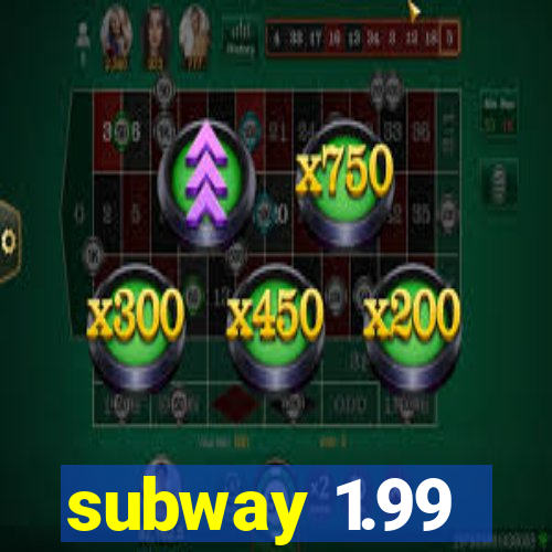 subway 1.99